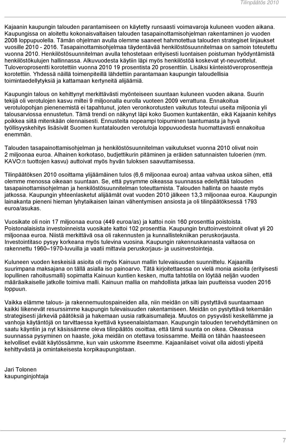 Tämän ohjelman avulla olemme saaneet hahmotettua talouden strategiset linjaukset vuosille 2010-2016. Tasapainottamisohjelmaa täydentävää henkilöstösuunnitelmaa on samoin toteutettu vuonna 2010.