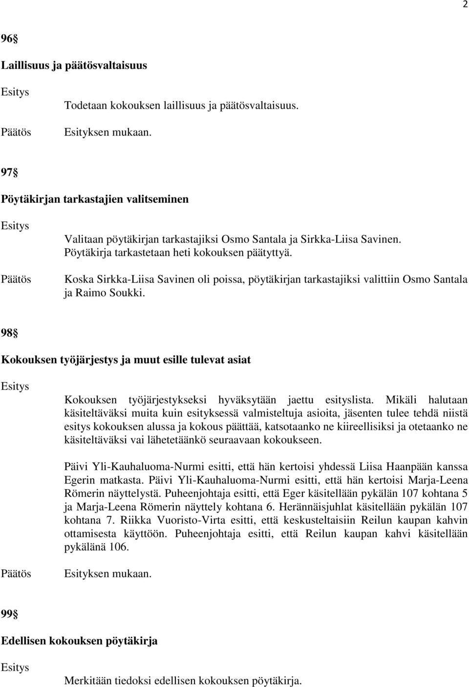 98 Kokouksen työjärjestys ja muut esille tulevat asiat Kokouksen työjärjestykseksi hyväksytään jaettu esityslista.