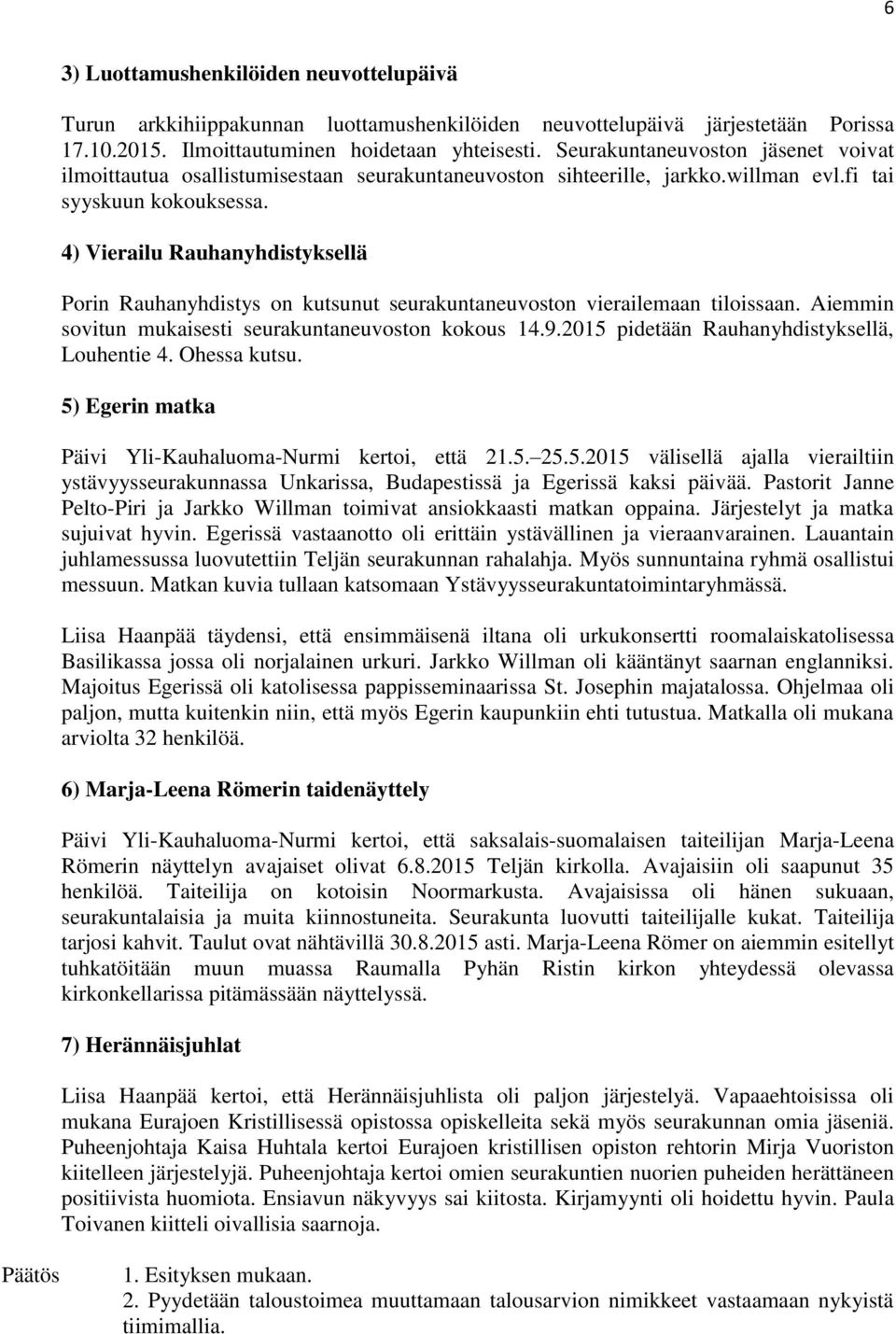 4) Vierailu Rauhanyhdistyksellä Porin Rauhanyhdistys on kutsunut seurakuntaneuvoston vierailemaan tiloissaan. Aiemmin sovitun mukaisesti seurakuntaneuvoston kokous 14.9.