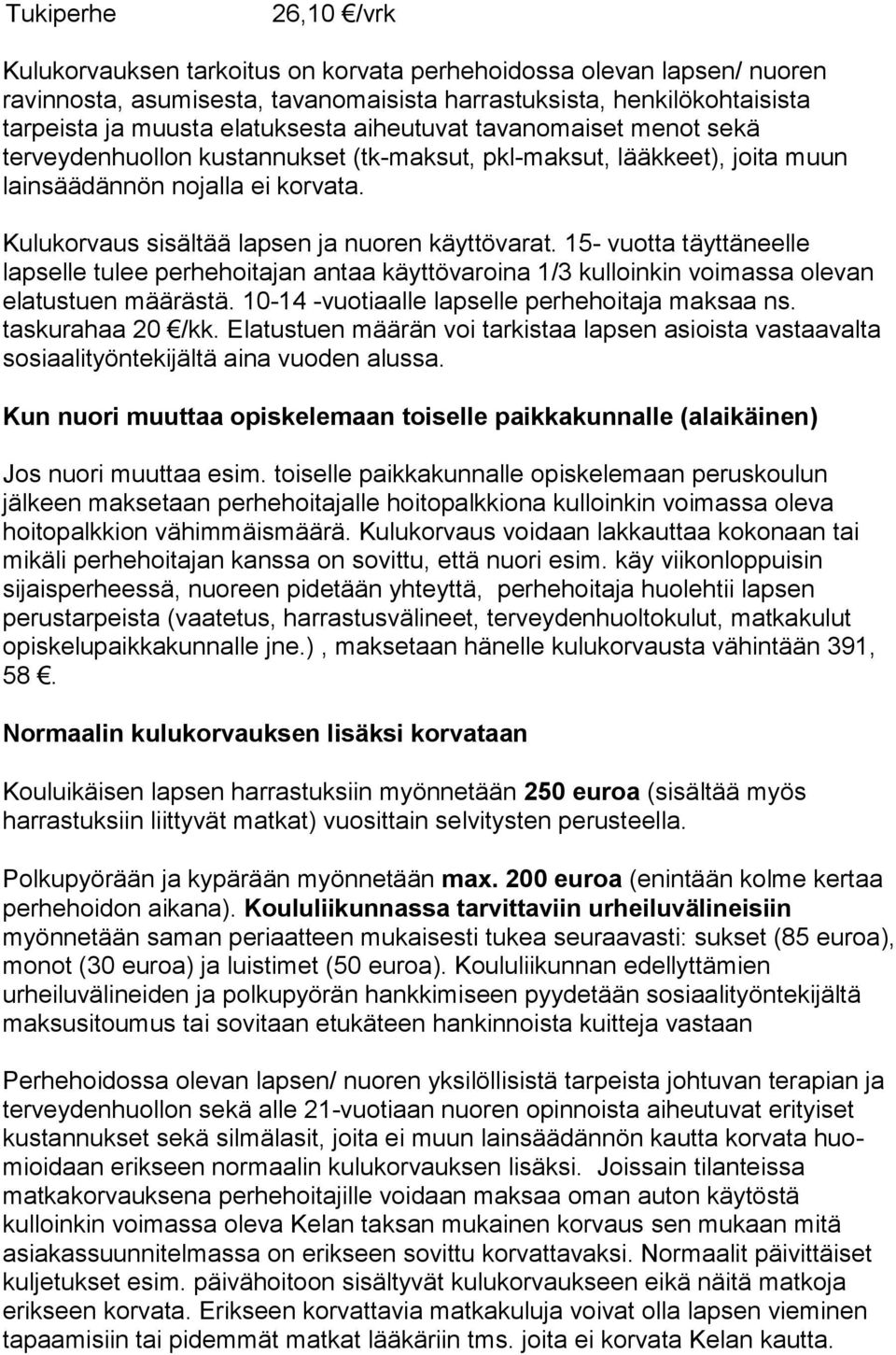 Kulukorvaus sisältää lapsen ja nuoren käyttövarat. 15- vuotta täyttä neelle lapselle tulee perhehoitajan antaa käyttövaroina 1/3 kulloinkin voi massa olevan elatustuen määrästä.