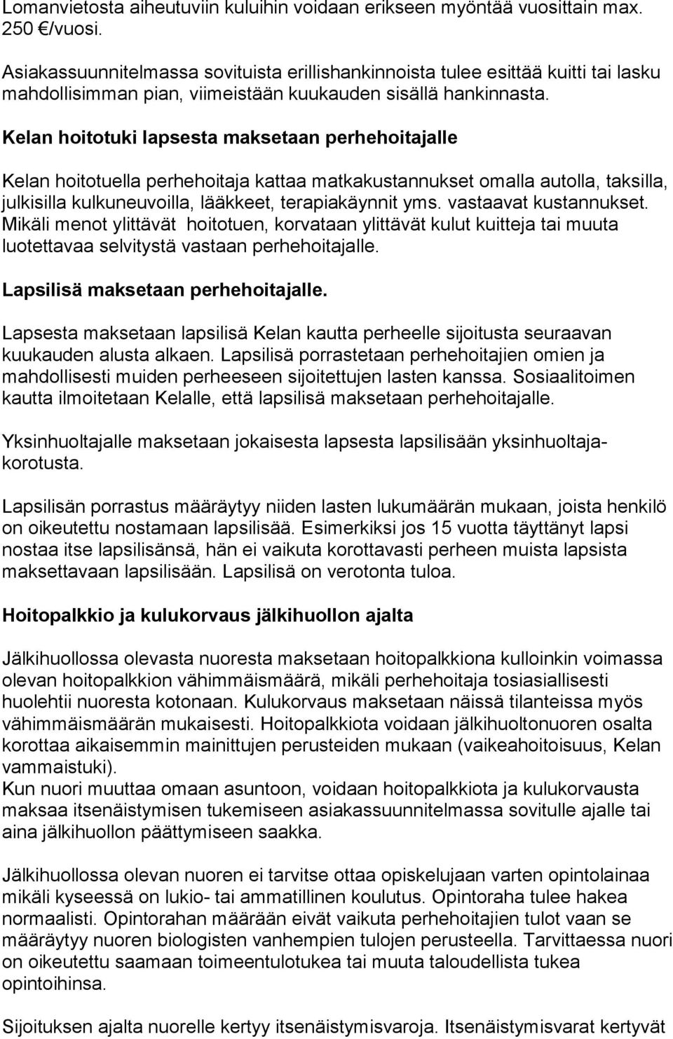 Kelan hoitotuki lapsesta maksetaan perhehoitajalle Kelan hoitotuella perhehoitaja kattaa matkakustannukset omalla autolla, taksilla, jul kisilla kulkuneuvoilla, lääkkeet, terapiakäynnit yms.