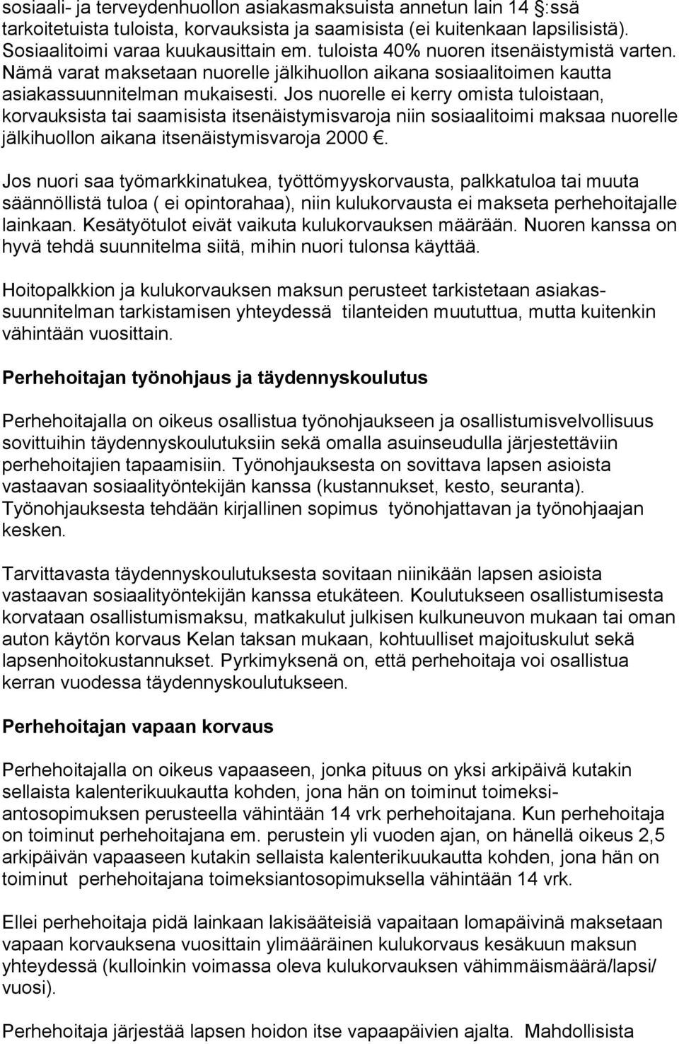 Jos nuorel le ei kerry omista tuloistaan, korvauksista tai saamisista itsenäistymisva ro ja niin sosiaalitoimi maksaa nuorelle jälkihuollon aikana itsenäistymis varoja 2000.