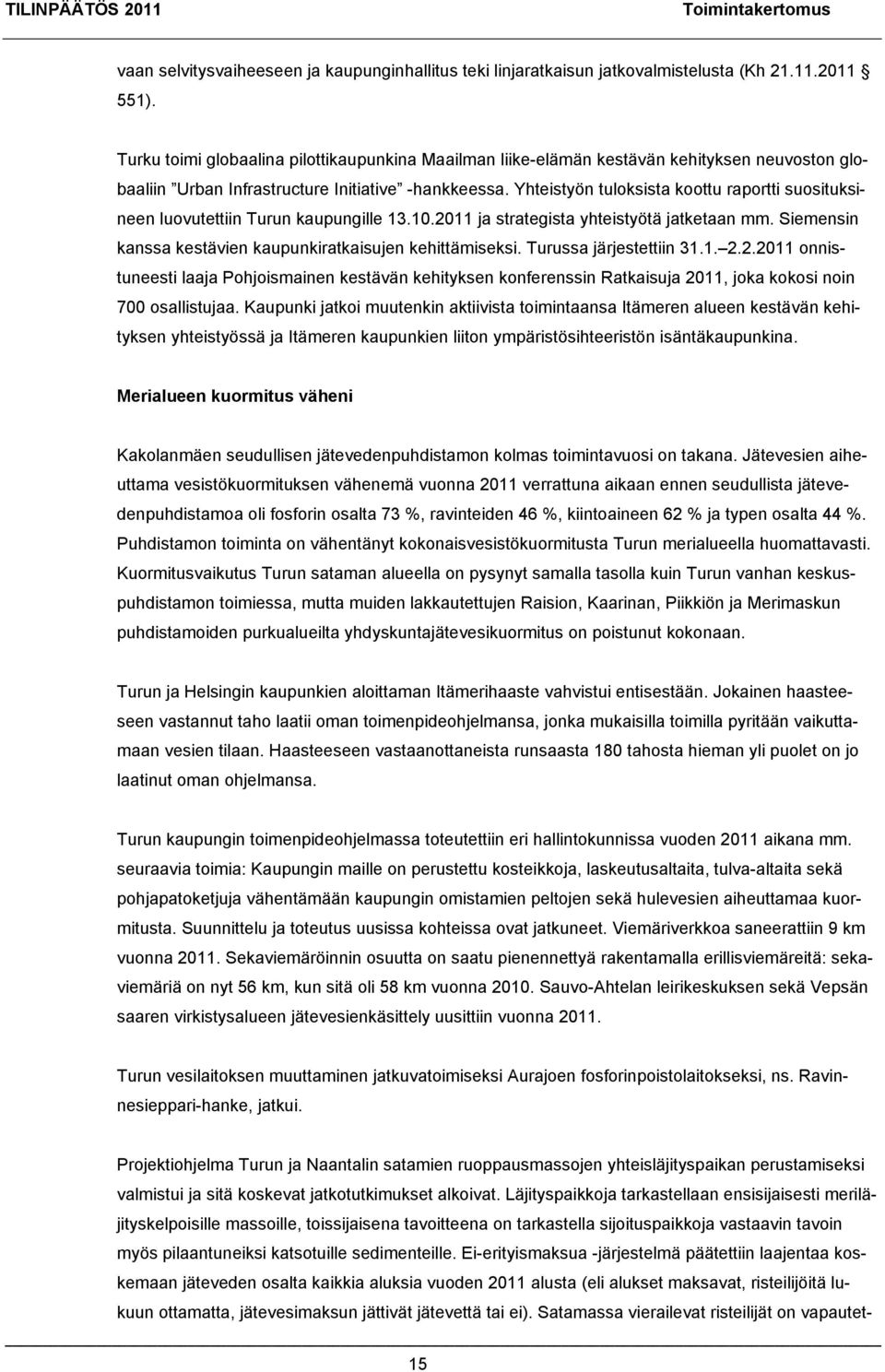 Yhteistyön tuloksista koottu raportti suosituksineen luovutettiin Turun kaupungille 13.10.2011 ja strategista yhteistyötä jatketaan mm. Siemensin kanssa kestävien kaupunkiratkaisujen kehittämiseksi.