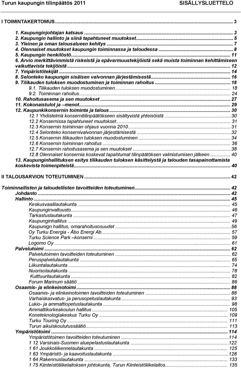 Arvio merkittävimmistä riskeistä ja epävarmuustekijöistä sekä muista toiminnan kehittämiseen vaikuttavista tekijöistä... 12 7. Ympäristötekijät... 14 8.