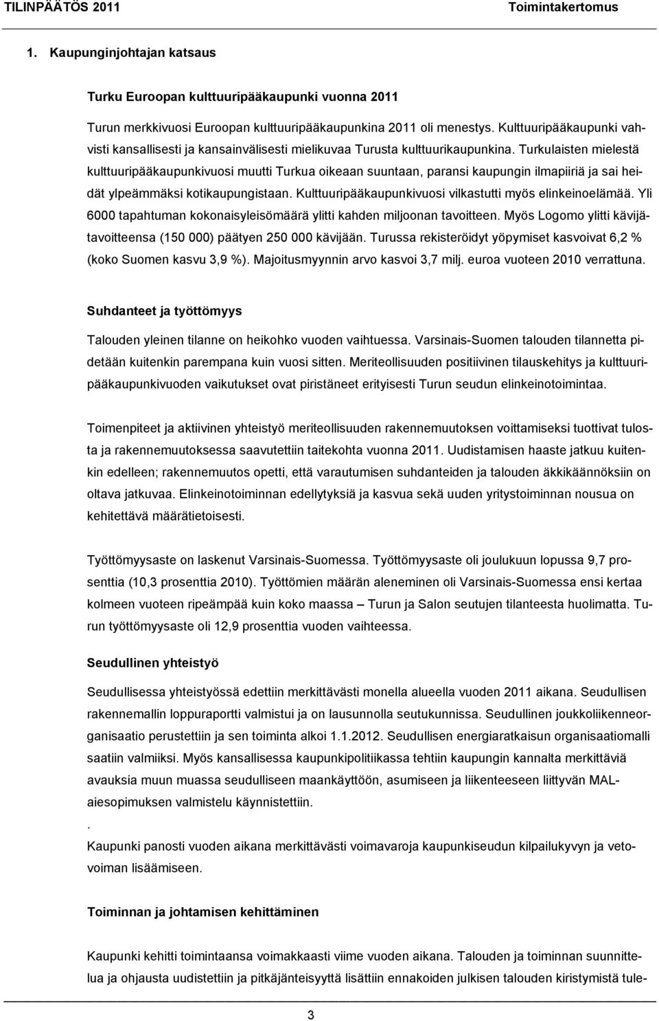 Turkulaisten mielestä kulttuuripääkaupunkivuosi muutti Turkua oikeaan suuntaan, paransi kaupungin ilmapiiriä ja sai heidät ylpeämmäksi kotikaupungistaan.