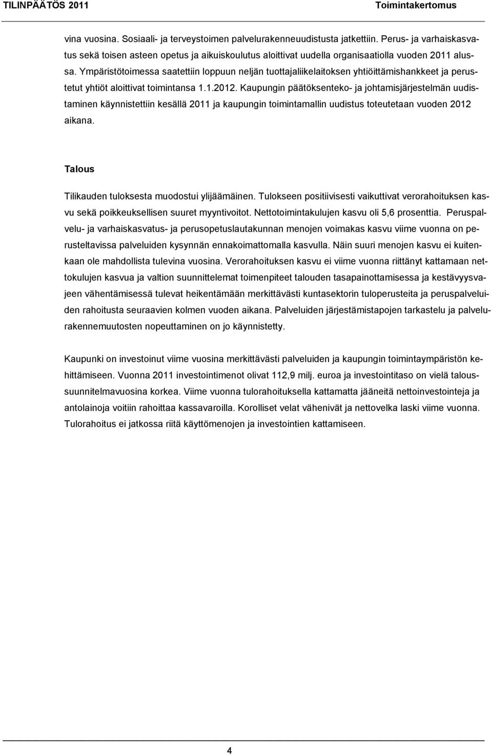 Ympäristötoimessa saatettiin loppuun neljän tuottajaliikelaitoksen yhtiöittämishankkeet ja perustetut yhtiöt aloittivat toimintansa 1.1.2012.