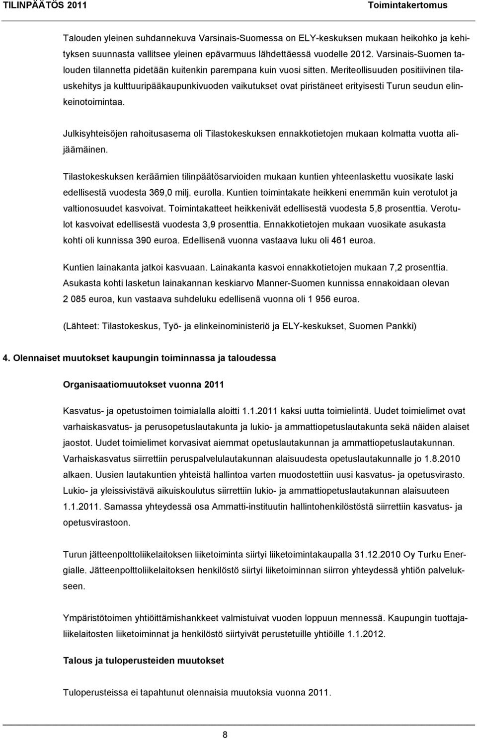 Meriteollisuuden positiivinen tilauskehitys ja kulttuuripääkaupunkivuoden vaikutukset ovat piristäneet erityisesti Turun seudun elinkeinotoimintaa.