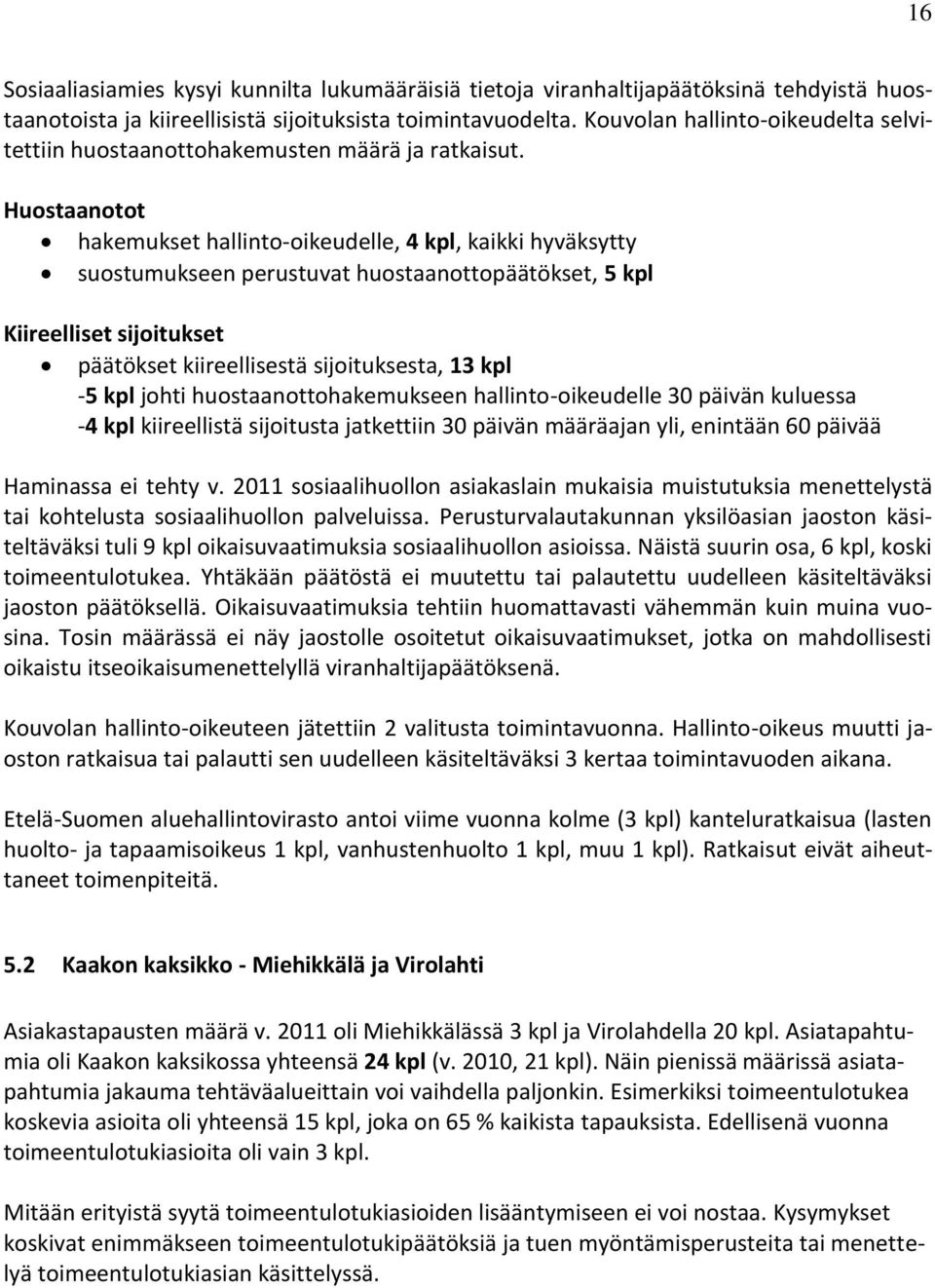 Huostaanotot hakemukset hallinto-oikeudelle, 4 kpl, kaikki hyväksytty suostumukseen perustuvat huostaanottopäätökset, 5 kpl Kiireelliset sijoitukset päätökset kiireellisestä sijoituksesta, 13 kpl -5