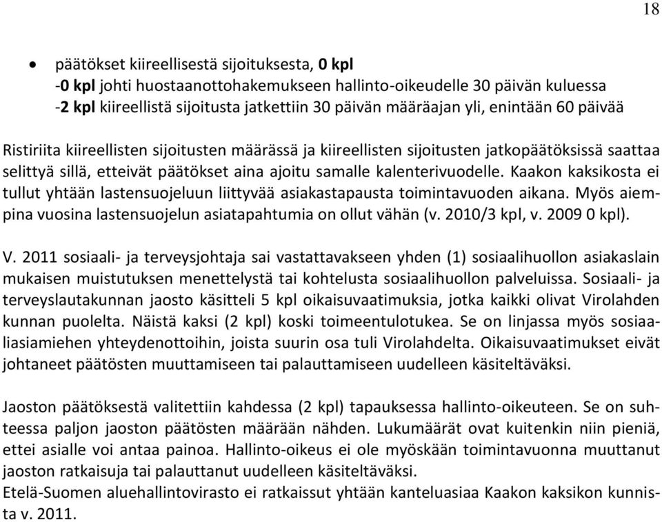 Kaakon kaksikosta ei tullut yhtään lastensuojeluun liittyvää asiakastapausta toimintavuoden aikana. Myös aiempina vuosina lastensuojelun asiatapahtumia on ollut vähän (v. 2010/3 kpl, v. 2009 0 kpl).