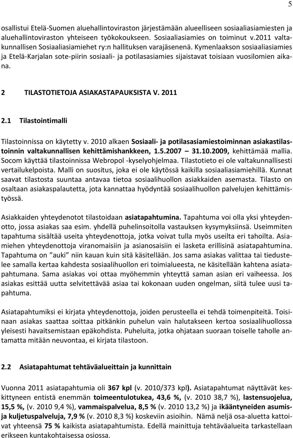 Kymenlaakson sosiaaliasiamies ja Etelä-Karjalan sote-piirin sosiaali- ja potilasasiamies sijaistavat toisiaan vuosilomien aikana. 2 TILASTOTIETOJA ASIAKASTAPAUKSISTA V. 2011 2.