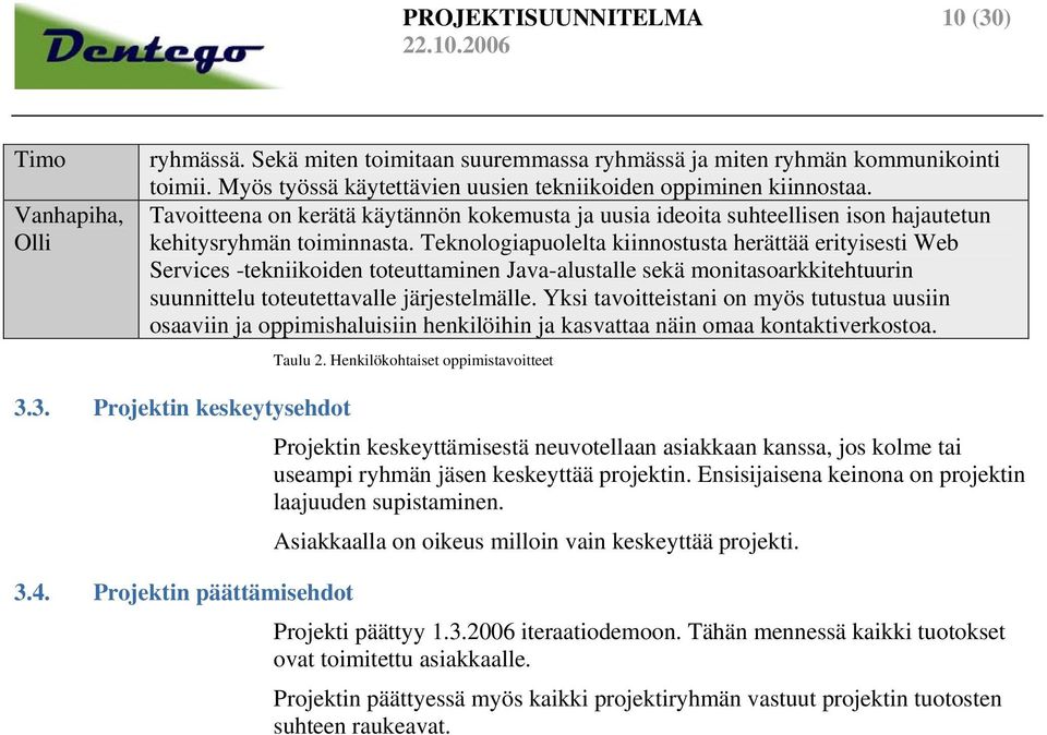 Teknologiapuolelta kiinnostusta herättää erityisesti Web Services -tekniikoiden toteuttaminen Java-alustalle sekä monitasoarkkitehtuurin suunnittelu toteutettavalle järjestelmälle.