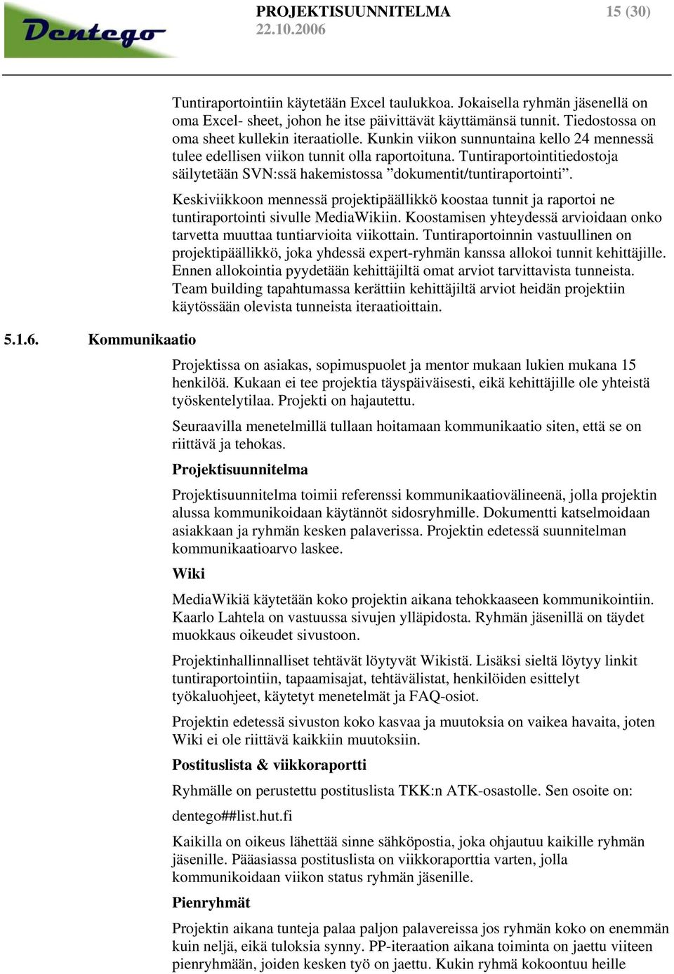 Tuntiraportointitiedostoja säilytetään SVN:ssä hakemistossa dokumentit/tuntiraportointi. Keskiviikkoon mennessä projektipäällikkö koostaa tunnit ja raportoi ne tuntiraportointi sivulle MediaWikiin.