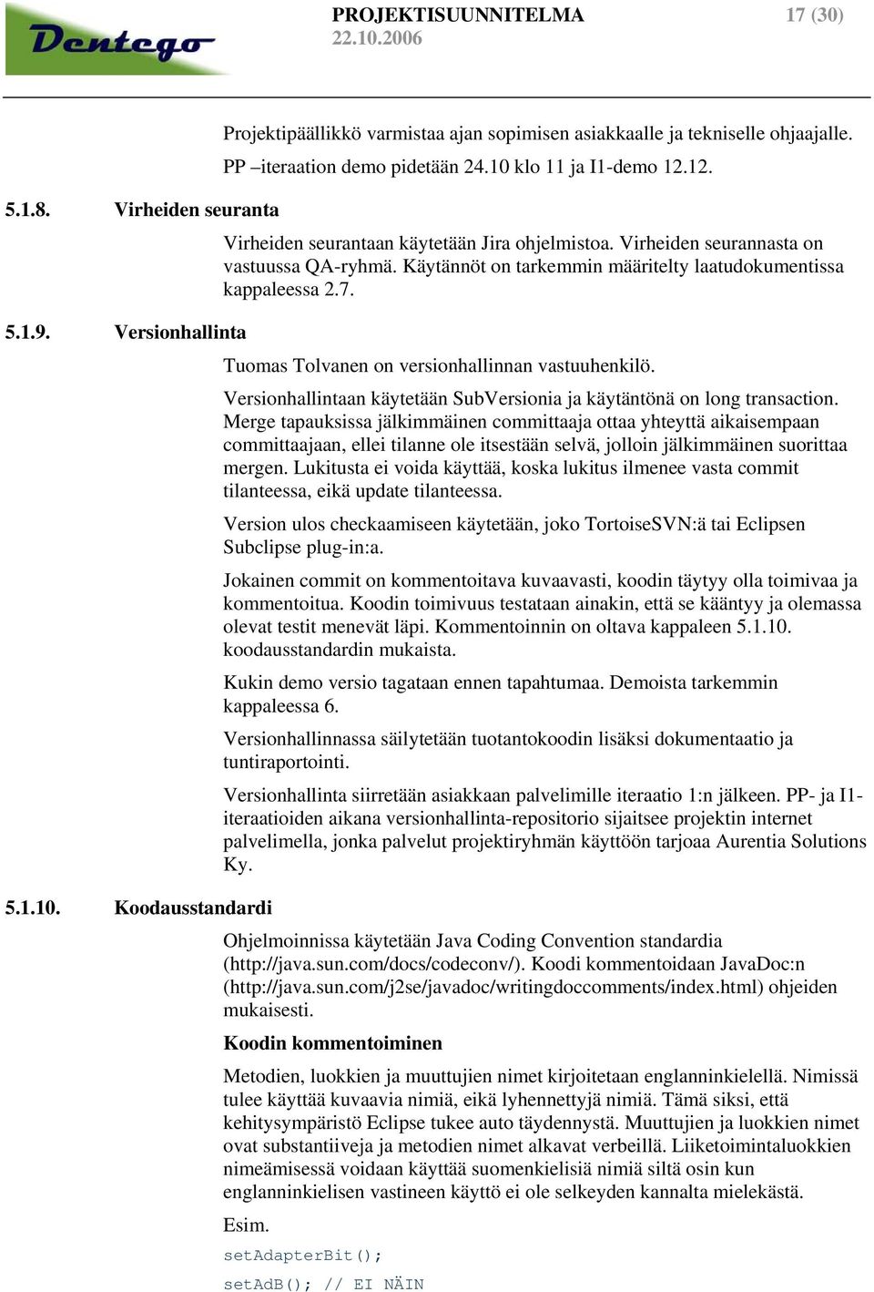 Versionhallinta Tuomas Tolvanen on versionhallinnan vastuuhenkilö. Versionhallintaan käytetään SubVersionia ja käytäntönä on long transaction.