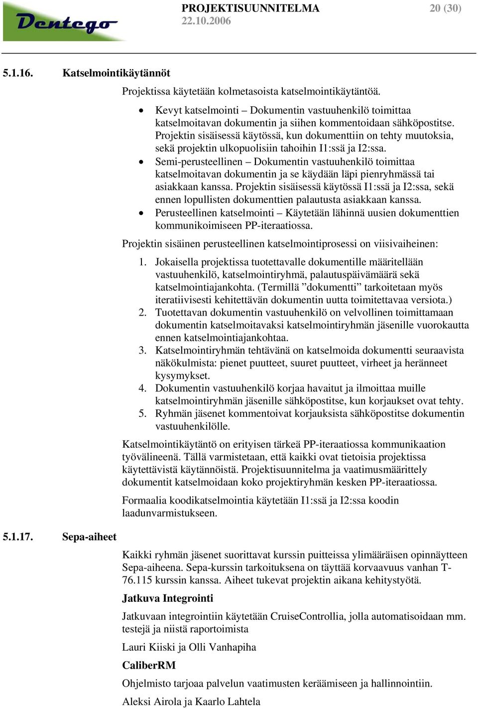 Projektin sisäisessä käytössä, kun dokumenttiin on tehty muutoksia, sekä projektin ulkopuolisiin tahoihin I1:ssä ja I2:ssa.