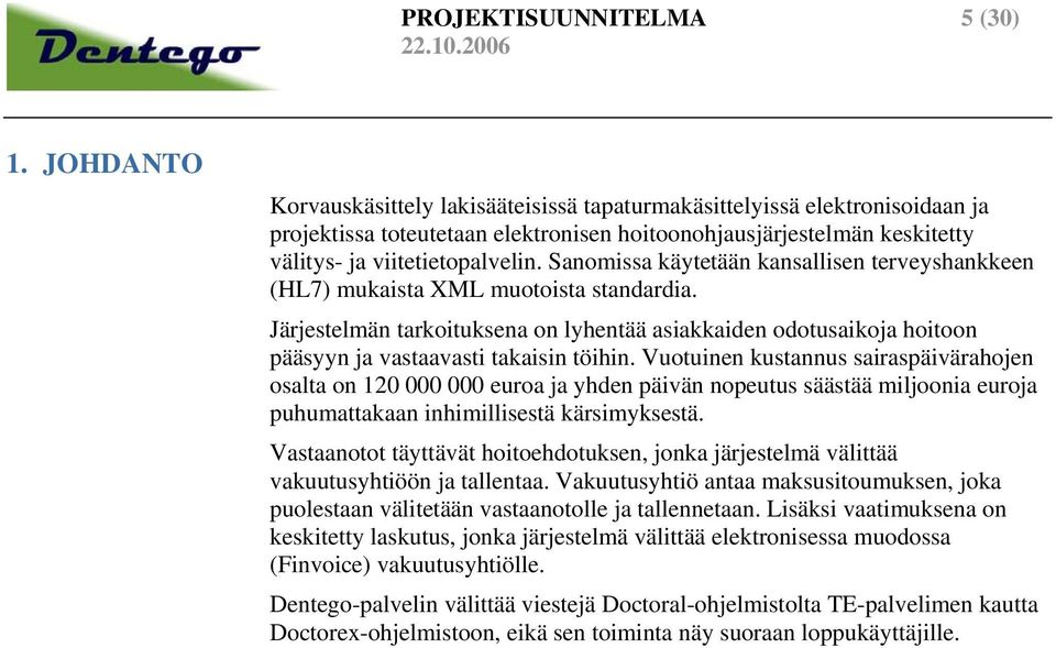 Sanomissa käytetään kansallisen terveyshankkeen (HL7) mukaista XML muotoista standardia. Järjestelmän tarkoituksena on lyhentää asiakkaiden odotusaikoja hoitoon pääsyyn ja vastaavasti takaisin töihin.