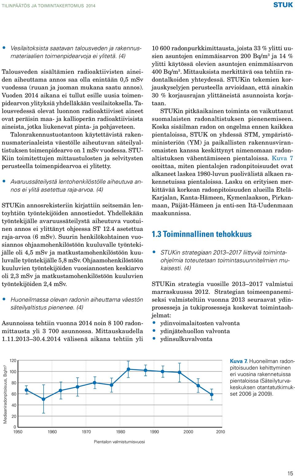 Vuoden 2014 aikana ei tullut esille uusia toimenpidearvon ylityksiä yhdelläkään vesilaitoksella.