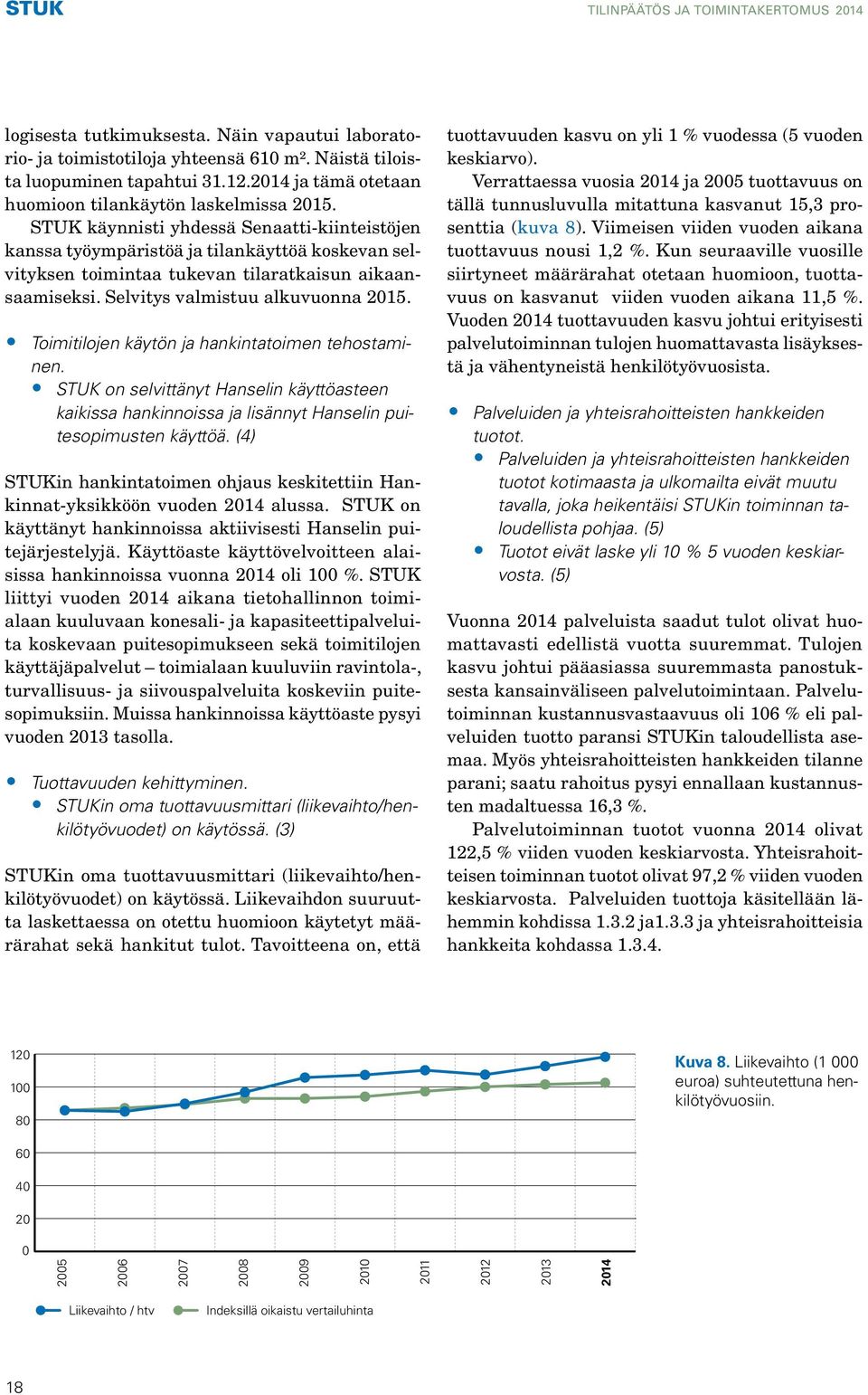 STUK käynnisti yhdessä Senaatti-kiinteistöjen kanssa työympäristöä ja tilankäyttöä koskevan selvityksen toimintaa tukevan tilaratkaisun aikaansaamiseksi. Selvitys valmistuu alkuvuonna 2015.