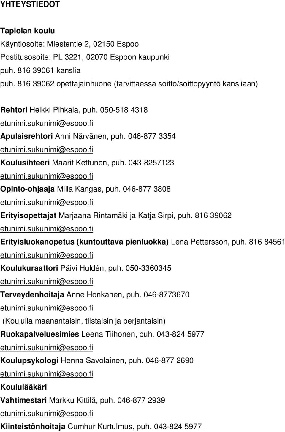 043-8257123 Opinto-ohjaaja Milla Kangas, puh. 046-877 3808 Erityisopettajat Marjaana Rintamäki ja Katja Sirpi, puh. 816 39062 Erityisluokanopetus (kuntouttava pienluokka) Lena Pettersson, puh.