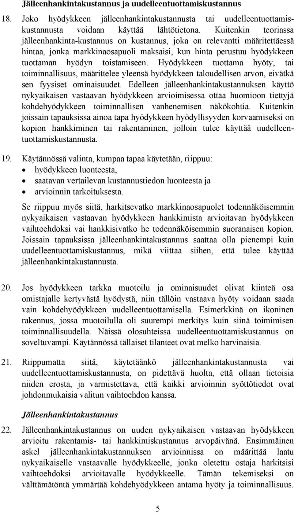 Hyödykkeen tuottama hyöty, tai toiminnallisuus, määrittelee yleensä hyödykkeen taloudellisen arvon, eivätkä sen fyysiset ominaisuudet.