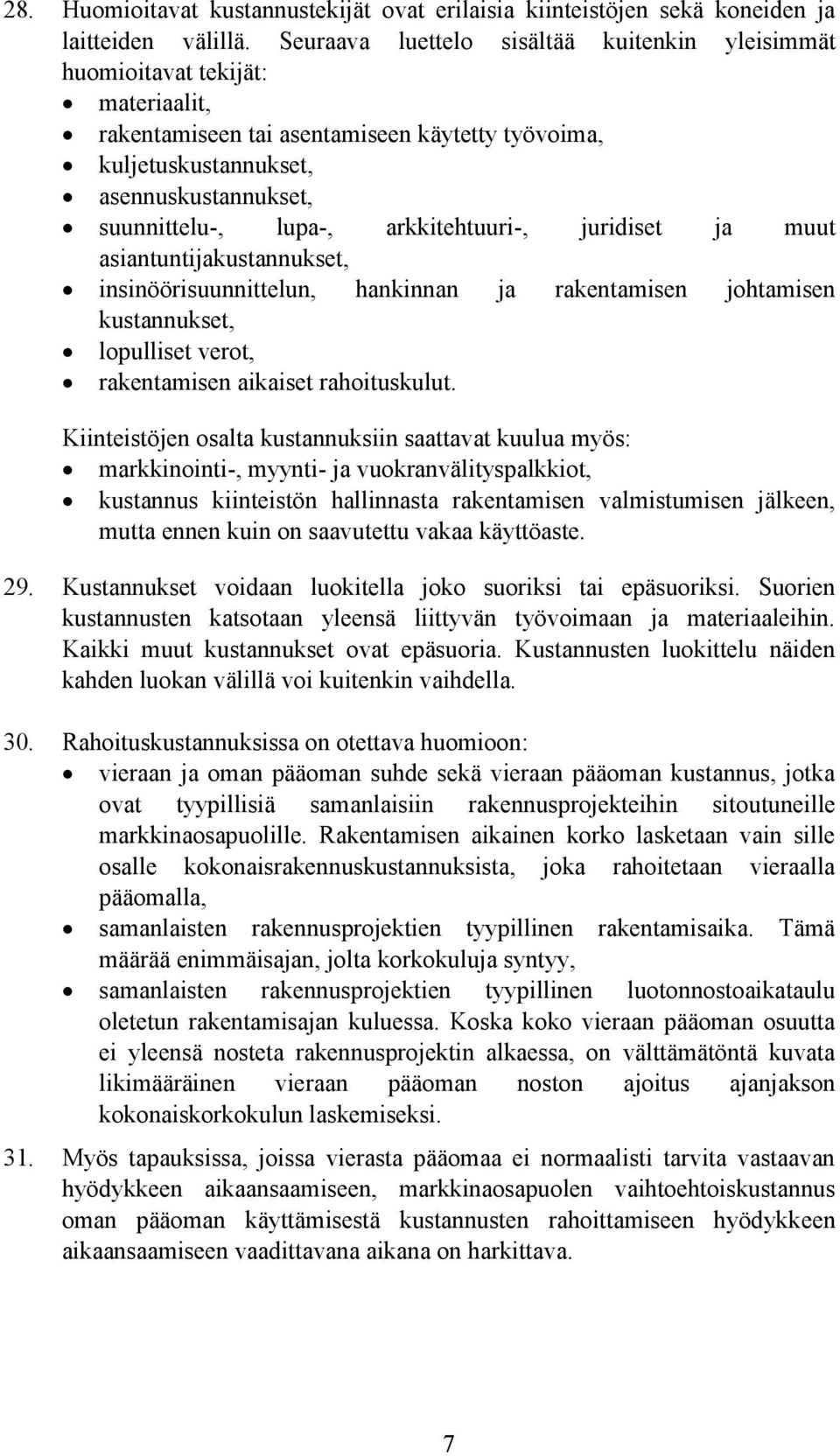 arkkitehtuuri-, juridiset ja muut asiantuntijakustannukset, insinöörisuunnittelun, hankinnan ja rakentamisen johtamisen kustannukset, lopulliset verot, rakentamisen aikaiset rahoituskulut.