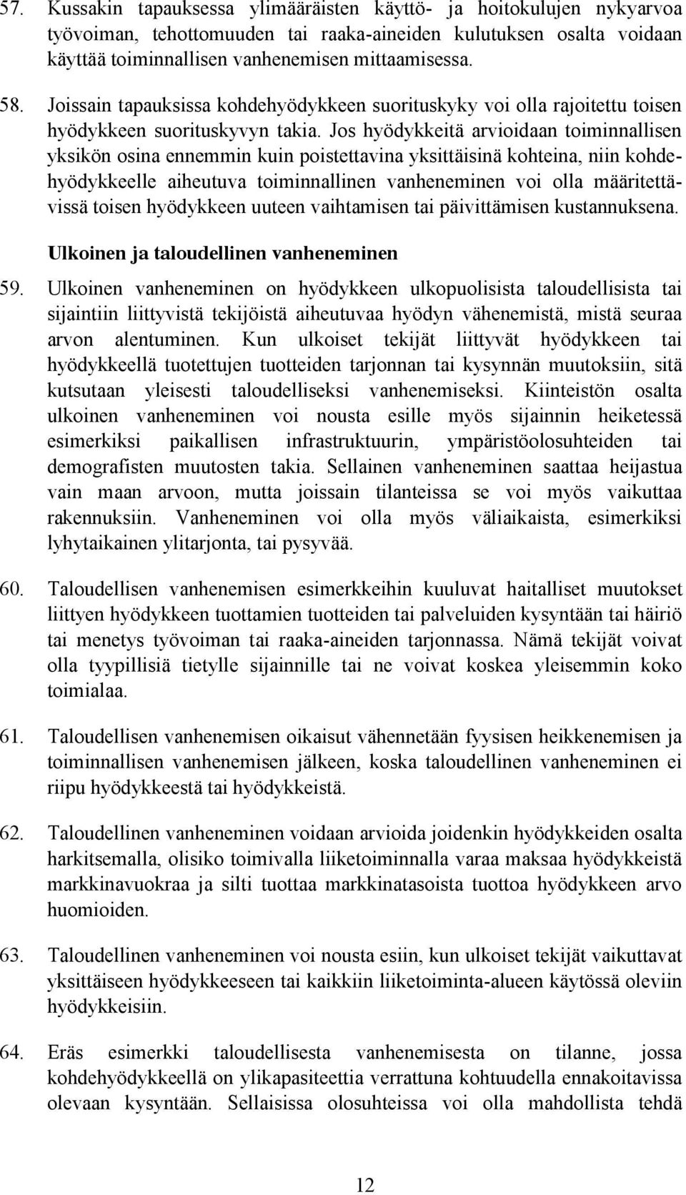 Jos hyödykkeitä arvioidaan toiminnallisen yksikön osina ennemmin kuin poistettavina yksittäisinä kohteina, niin kohdehyödykkeelle aiheutuva toiminnallinen vanheneminen voi olla määritettävissä toisen