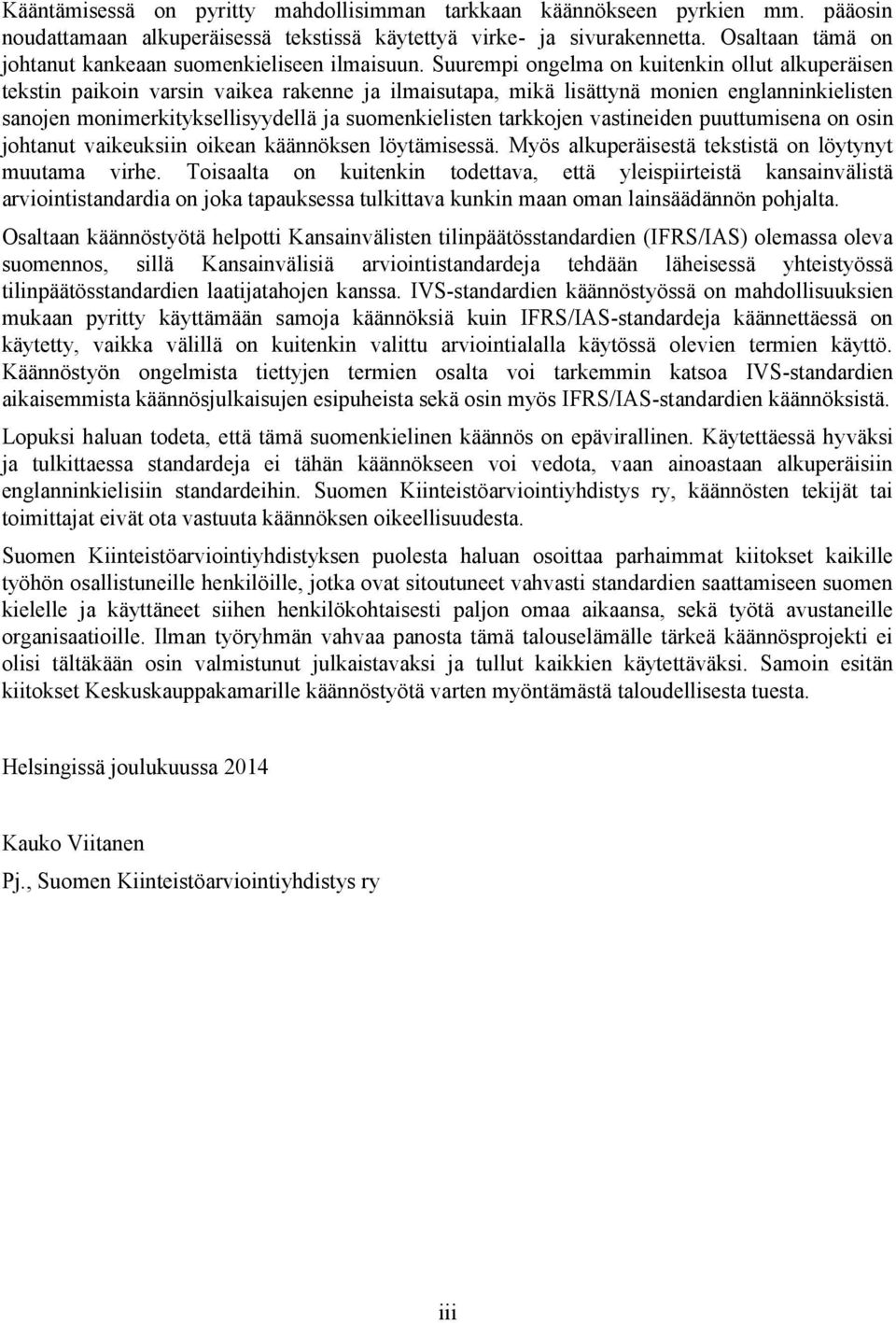 Suurempi ongelma on kuitenkin ollut alkuperäisen tekstin paikoin varsin vaikea rakenne ja ilmaisutapa, mikä lisättynä monien englanninkielisten sanojen monimerkityksellisyydellä ja suomenkielisten