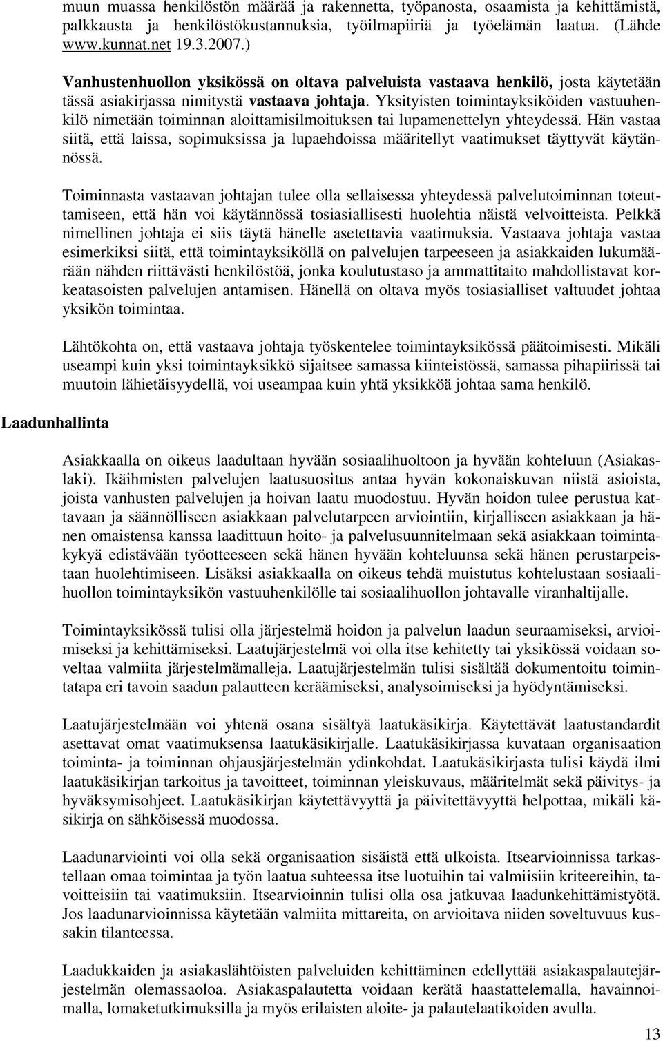 Yksityisten toimintayksiköiden vastuuhenkilö nimetään toiminnan aloittamisilmoituksen tai lupamenettelyn yhteydessä.