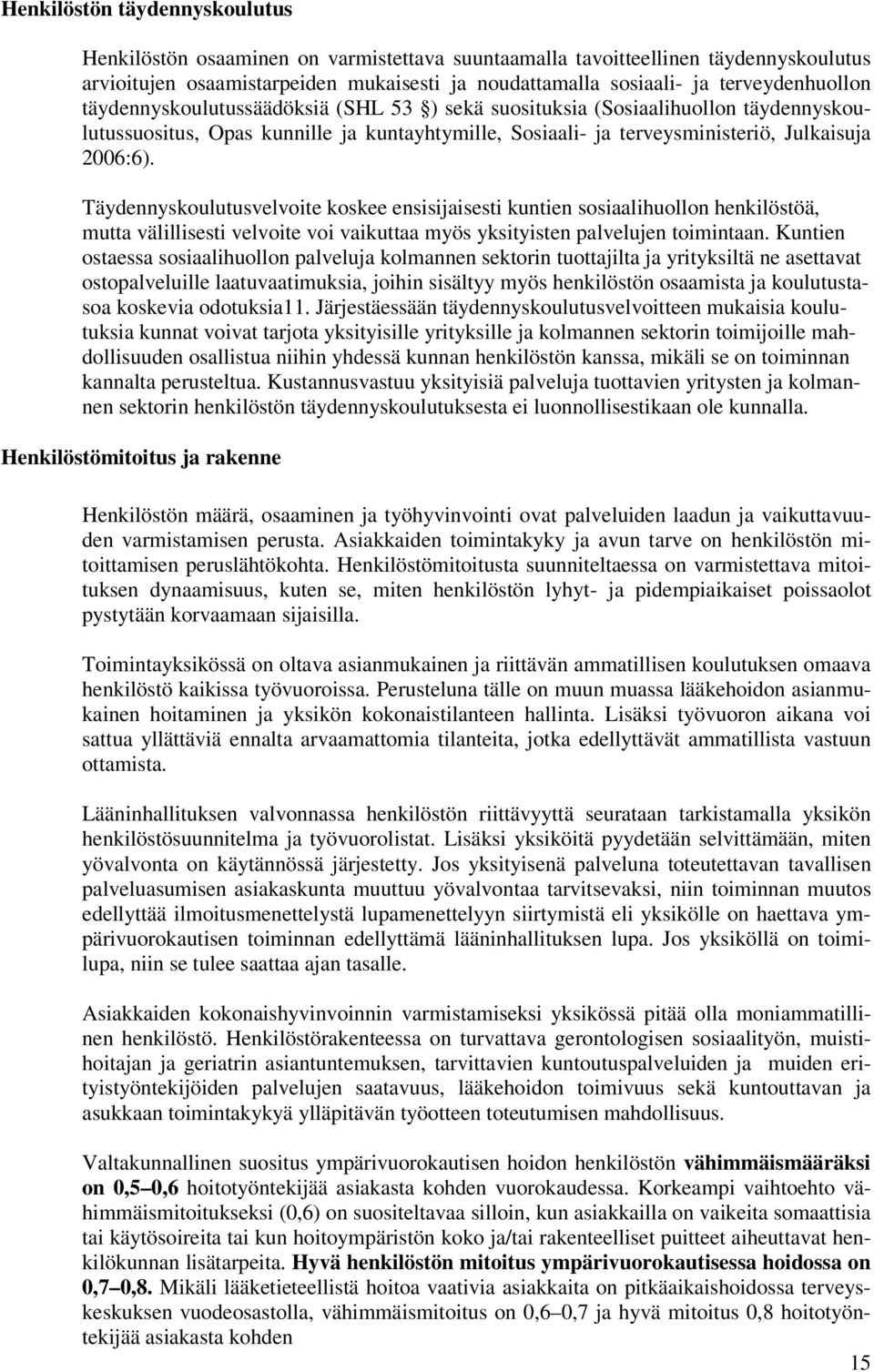 Täydennyskoulutusvelvoite koskee ensisijaisesti kuntien sosiaalihuollon henkilöstöä, mutta välillisesti velvoite voi vaikuttaa myös yksityisten palvelujen toimintaan.