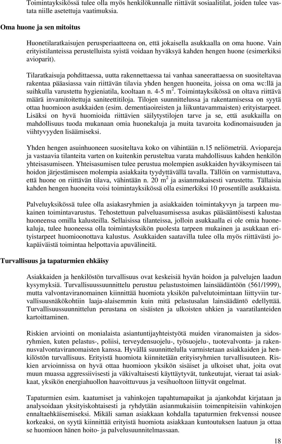 Vain erityistilanteissa perustelluista syistä voidaan hyväksyä kahden hengen huone (esimerkiksi avioparit).