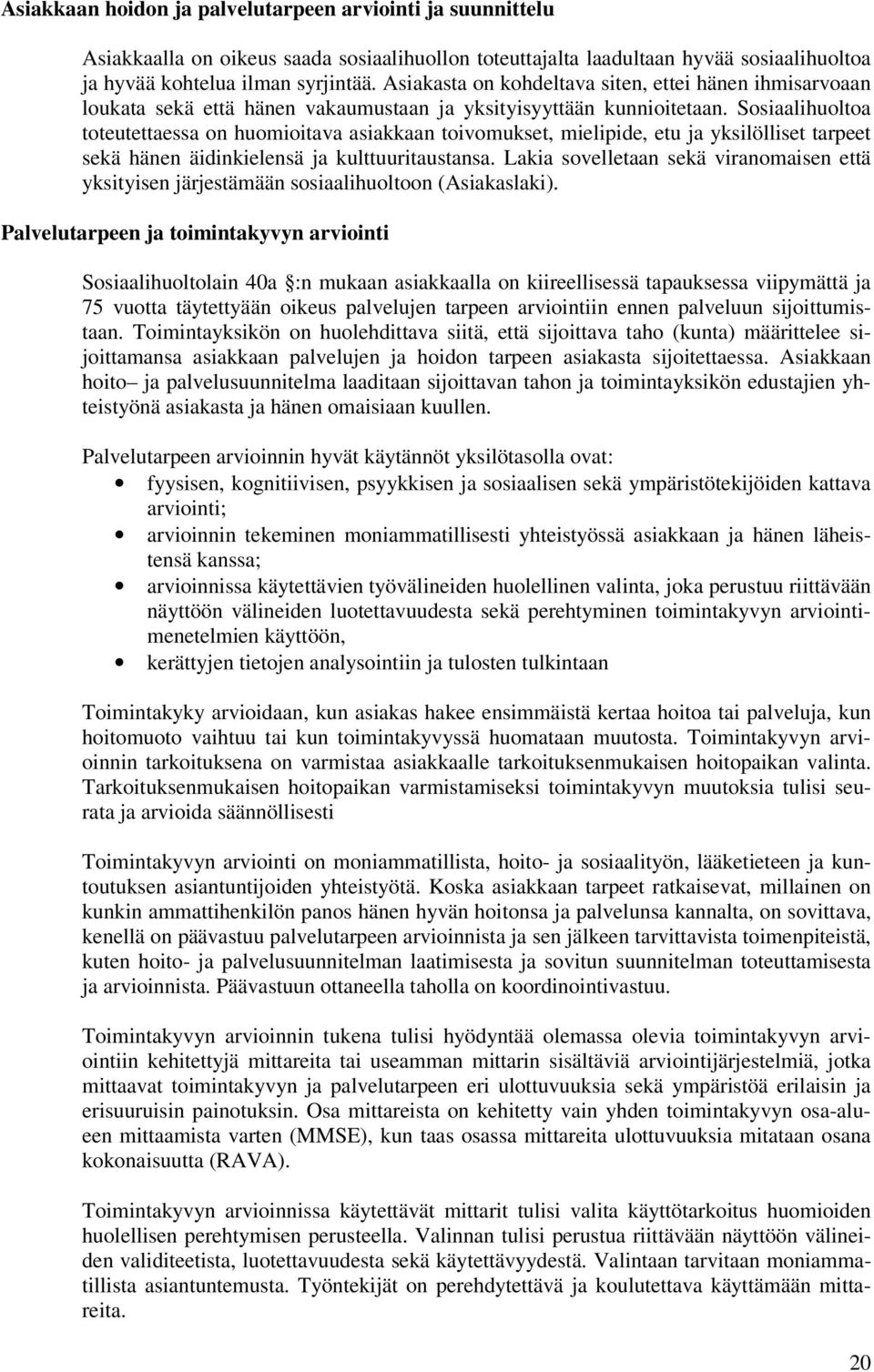 Sosiaalihuoltoa toteutettaessa on huomioitava asiakkaan toivomukset, mielipide, etu ja yksilölliset tarpeet sekä hänen äidinkielensä ja kulttuuritaustansa.