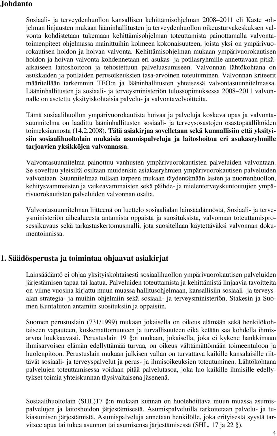 Kehittämisohjelman mukaan ympärivuorokautisen hoidon ja hoivan valvonta kohdennetaan eri asukas- ja potilasryhmille annettavaan pitkäaikaiseen laitoshoitoon ja tehostettuun palveluasumiseen.