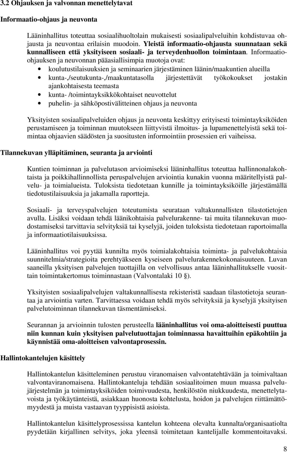 Informaatioohjauksen ja neuvonnan pääasiallisimpia muotoja ovat: koulutustilaisuuksien ja seminaarien järjestäminen läänin/maakuntien alueilla kunta-,/seutukunta-,/maakuntatasolla järjestettävät