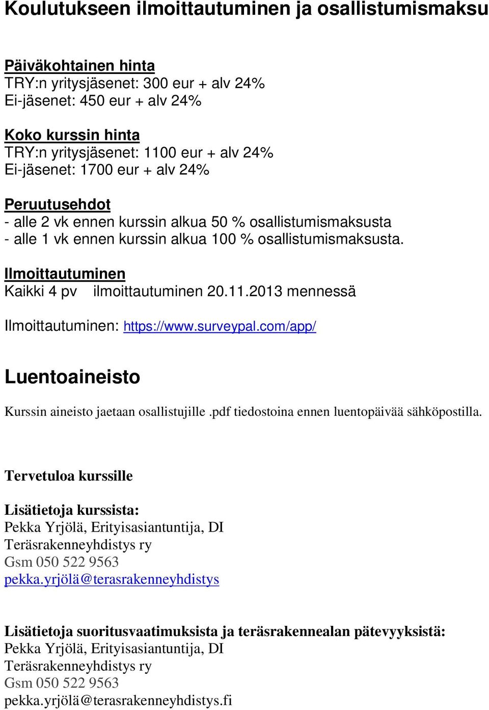 Ilmoittautuminen Kaikki 4 pv ilmoittautuminen 20.11.2013 mennessä Ilmoittautuminen: https://www.surveypal.com/app/ Luentoaineisto Kurssin aineisto jaetaan osallistujille.