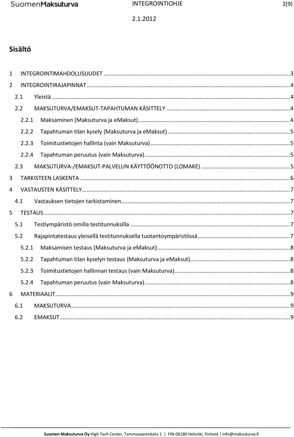 .. 5 3 TARKISTEEN LASKENTA... 6 4 VASTAUSTEN KÄSITTELY... 7 4.1 Vastauksen tietojen tarkistaminen... 7 5 TESTAUS... 7 5.1 Testiympäristö omilla testitunnuksilla... 7 5.2 Rajapintatestaus yleisellä testitunnuksella tuotantoympäristössä.