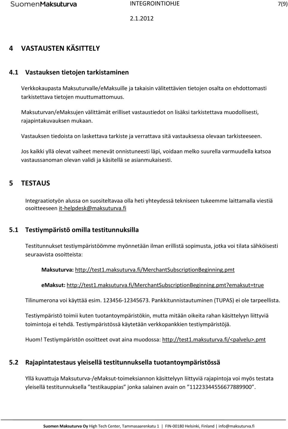 Maksuturvan/eMaksujen välittämät erilliset vastaustiedot on lisäksi tarkistettava muodollisesti, rajapintakuvauksen mukaan.