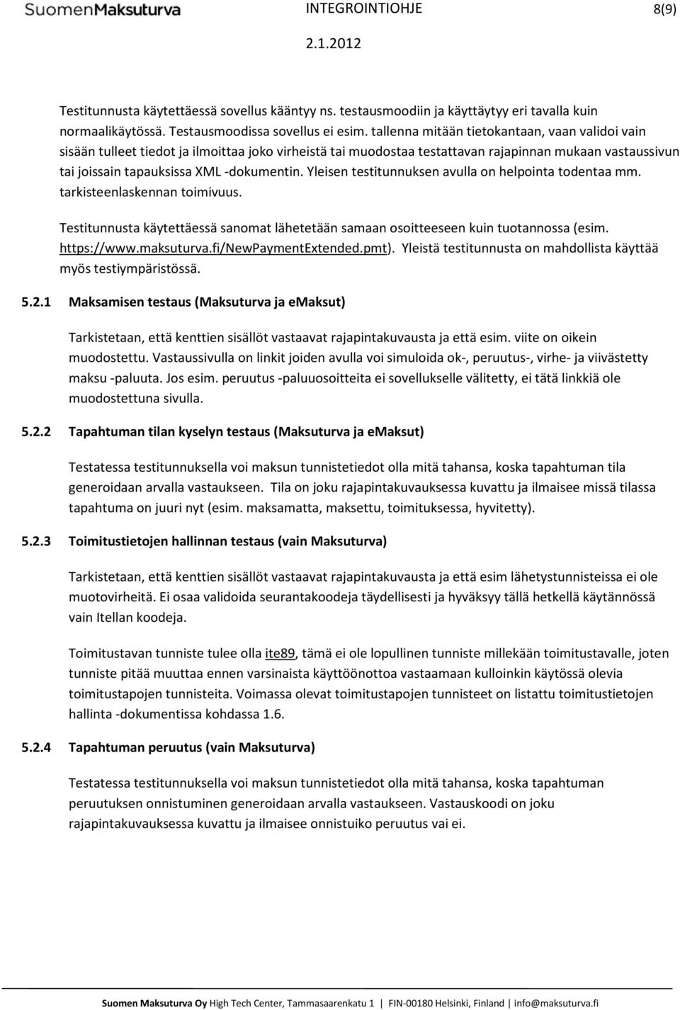 Yleisen testitunnuksen avulla on helpointa todentaa mm. tarkisteenlaskennan toimivuus. Testitunnusta käytettäessä sanomat lähetetään samaan osoitteeseen kuin tuotannossa (esim. https://www.maksuturva.