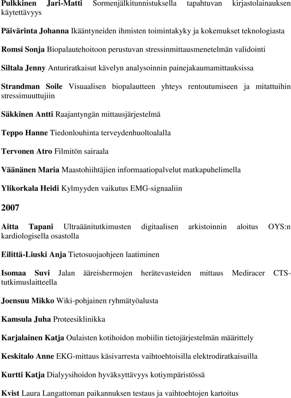 rentoutumiseen ja mitattuihin stressimuuttujiin Säkkinen Antti Raajantyngän mittausjärjestelmä Teppo Hanne Tiedonlouhinta terveydenhuoltoalalla Tervonen Atro Filmitön sairaala Väänänen Maria