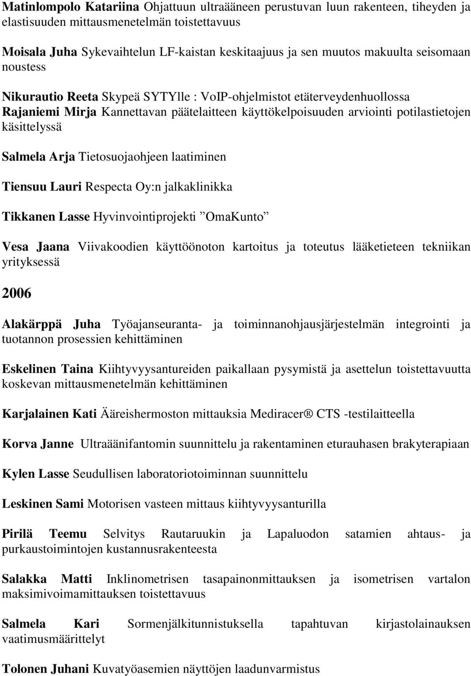 käsittelyssä Salmela Arja Tietosuojaohjeen laatiminen Tiensuu Lauri Respecta Oy:n jalkaklinikka Tikkanen Lasse Hyvinvointiprojekti OmaKunto Vesa Jaana Viivakoodien käyttöönoton kartoitus ja toteutus