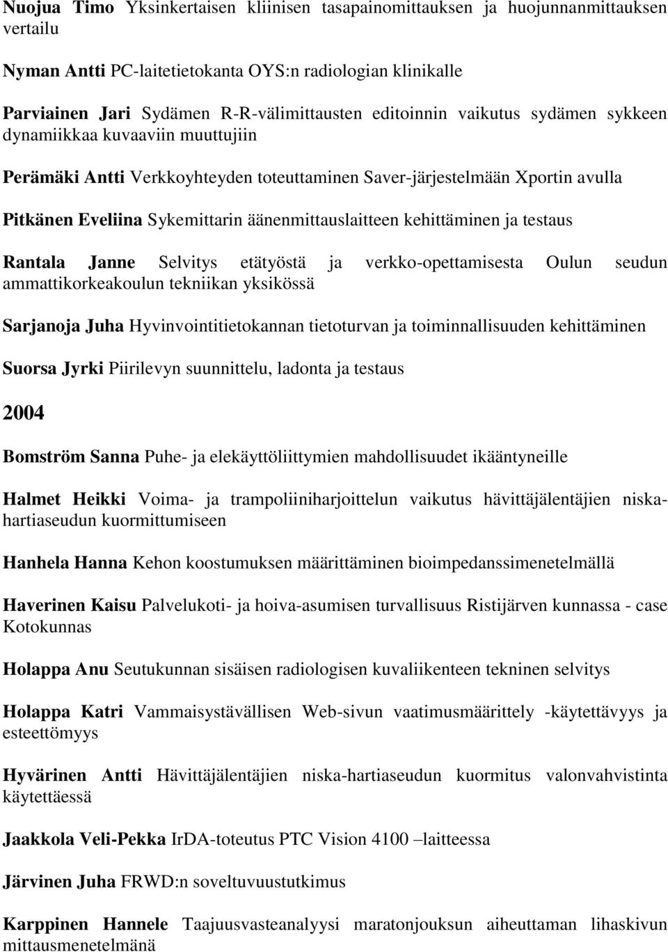 kehittäminen ja testaus Rantala Janne Selvitys etätyöstä ja verkko-opettamisesta Oulun seudun ammattikorkeakoulun tekniikan yksikössä Sarjanoja Juha Hyvinvointitietokannan tietoturvan ja