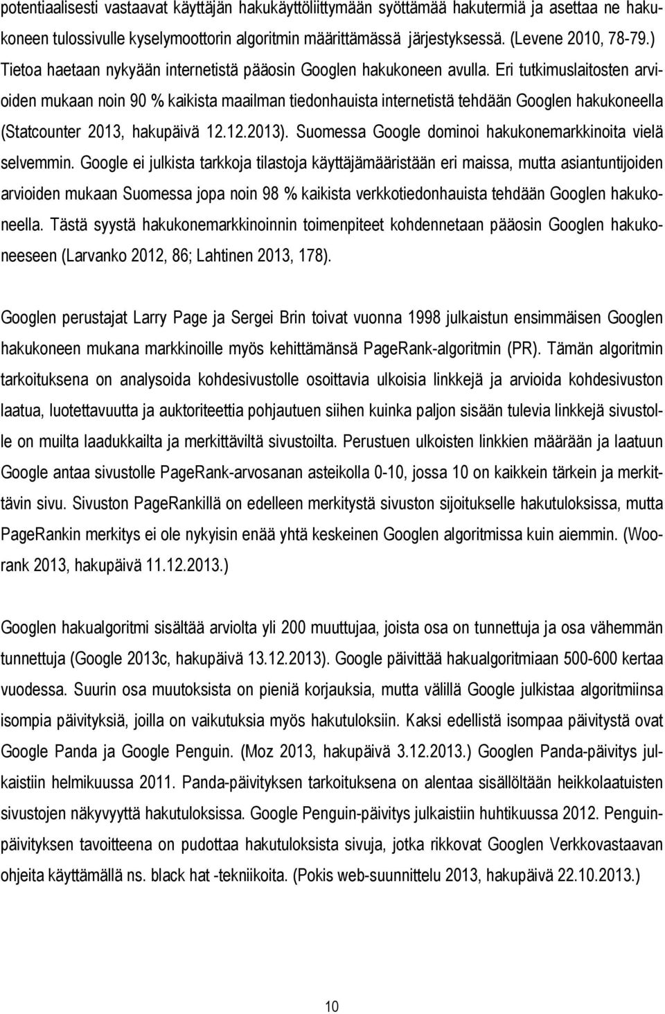 Eri tutkimuslaitosten arvioiden mukaan noin 90 % kaikista maailman tiedonhauista internetistä tehdään Googlen hakukoneella (Statcounter 2013, hakupäivä 12.12.2013).