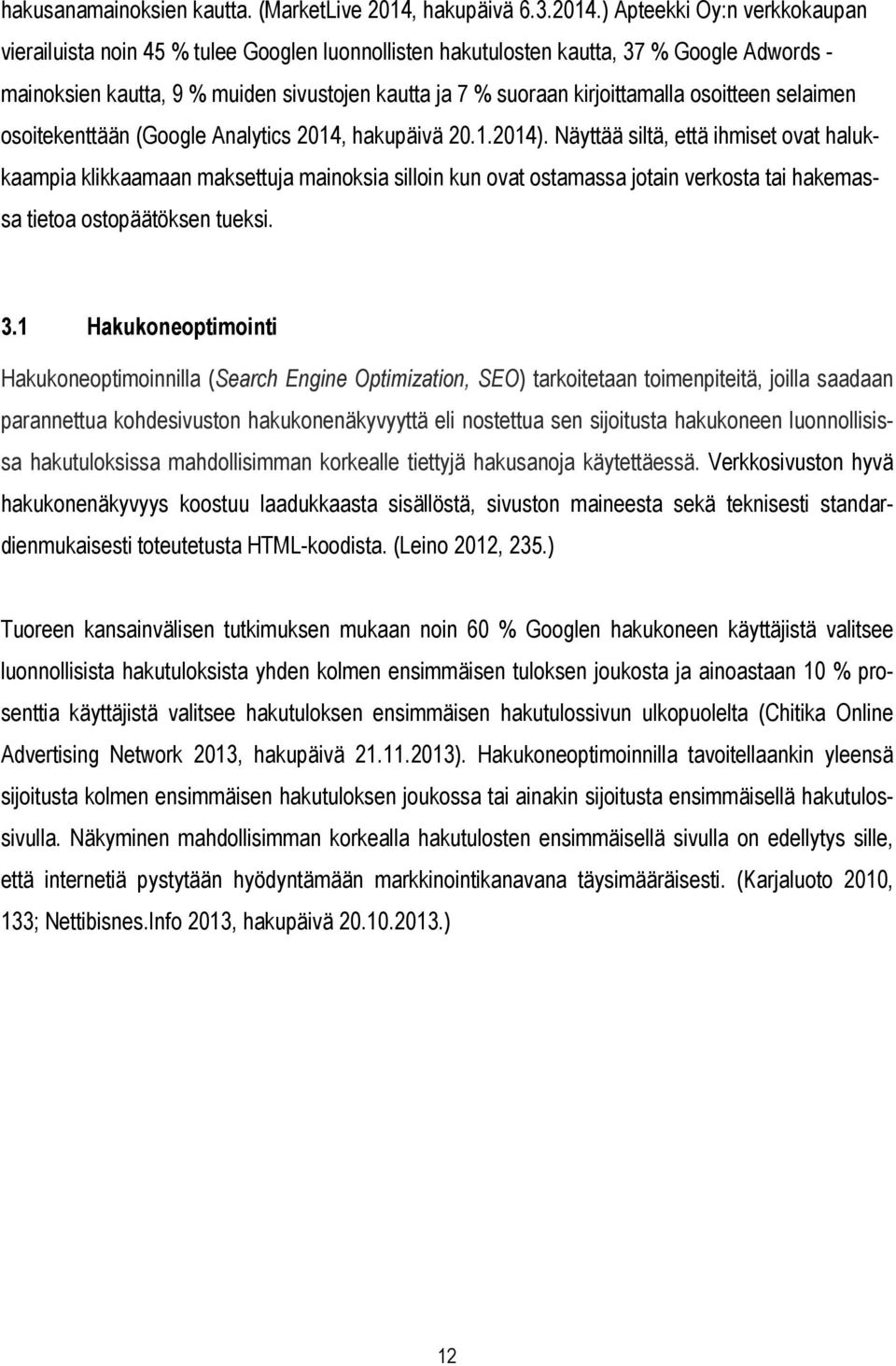 ) Apteekki Oy:n verkkokaupan vierailuista noin 45 % tulee Googlen luonnollisten hakutulosten kautta, 37 % Google Adwords - mainoksien kautta, 9 % muiden sivustojen kautta ja 7 % suoraan