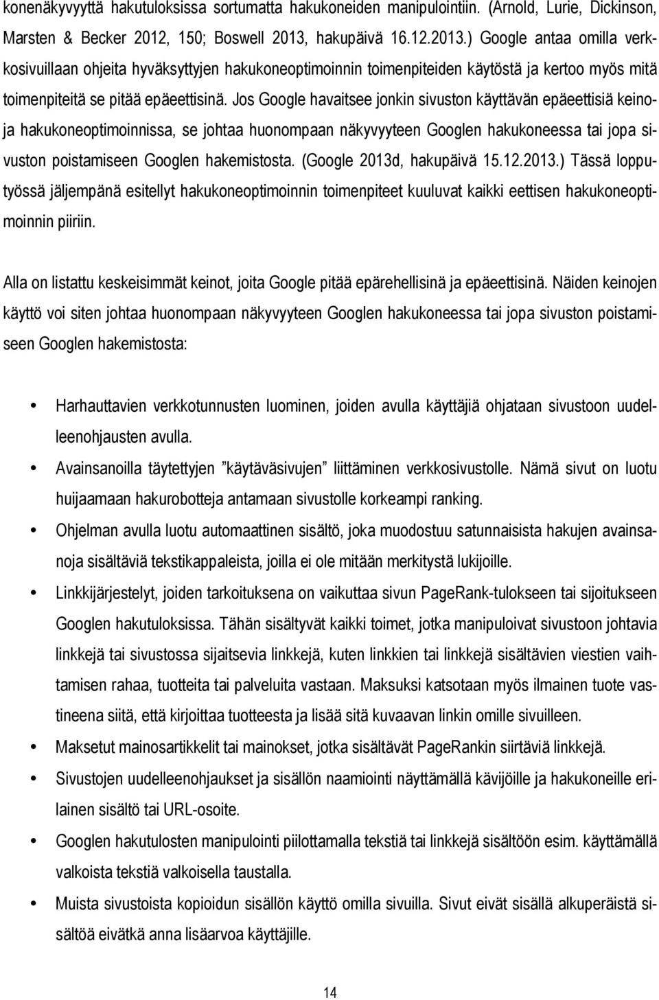 Jos Google havaitsee jonkin sivuston käyttävän epäeettisiä keinoja hakukoneoptimoinnissa, se johtaa huonompaan näkyvyyteen Googlen hakukoneessa tai jopa sivuston poistamiseen Googlen hakemistosta.