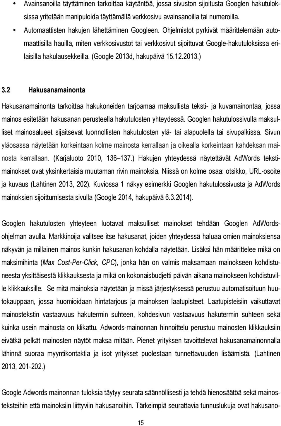 Ohjelmistot pyrkivät määrittelemään automaattisilla hauilla, miten verkkosivustot tai verkkosivut sijoittuvat Google-hakutuloksissa erilaisilla hakulausekkeilla. (Google 2013d, hakupäivä 15.12.2013.) 3.