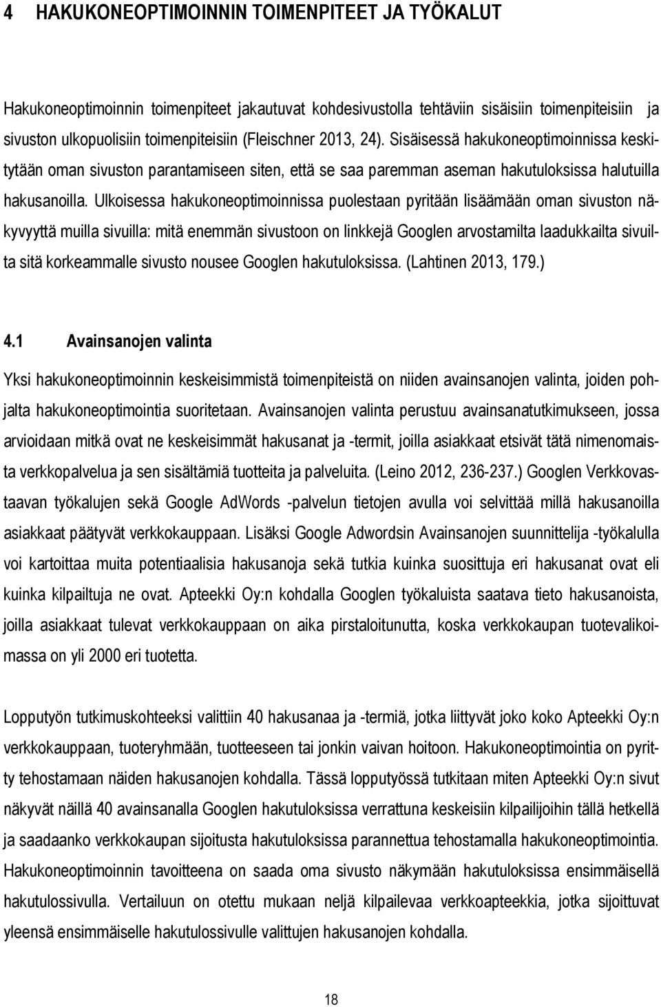 Ulkoisessa hakukoneoptimoinnissa puolestaan pyritään lisäämään oman sivuston näkyvyyttä muilla sivuilla: mitä enemmän sivustoon on linkkejä Googlen arvostamilta laadukkailta sivuilta sitä