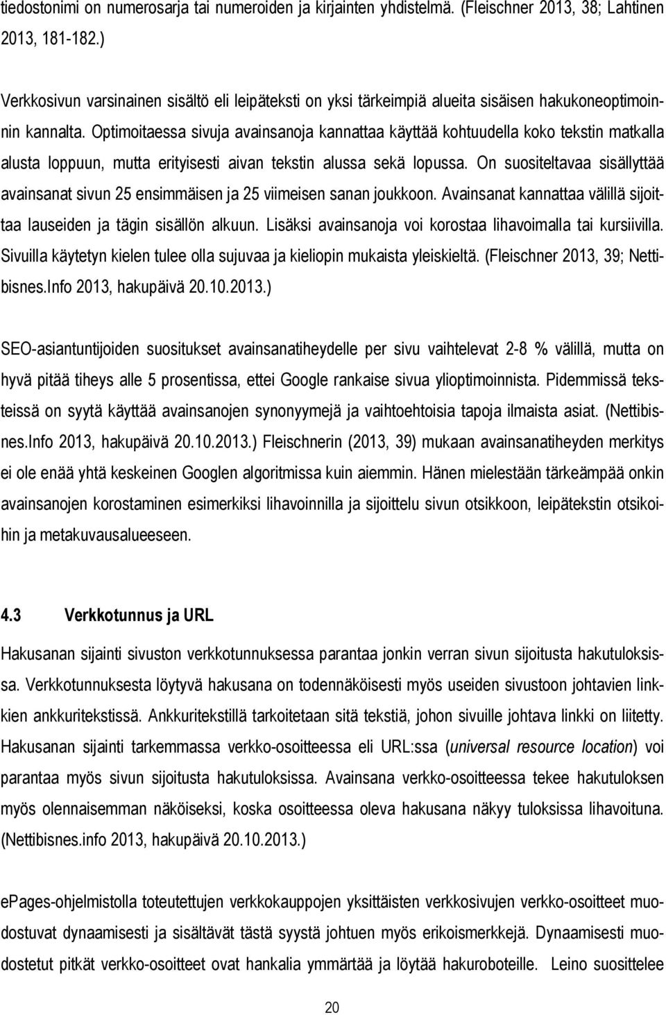 Optimoitaessa sivuja avainsanoja kannattaa käyttää kohtuudella koko tekstin matkalla alusta loppuun, mutta erityisesti aivan tekstin alussa sekä lopussa.