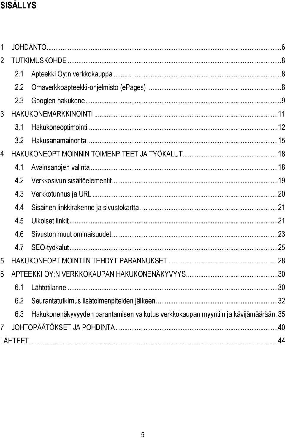 3 Verkkotunnus ja URL... 20 4.4 Sisäinen linkkirakenne ja sivustokartta... 21 4.5 Ulkoiset linkit... 21 4.6 Sivuston muut ominaisuudet... 23 4.7 SEO-työkalut.