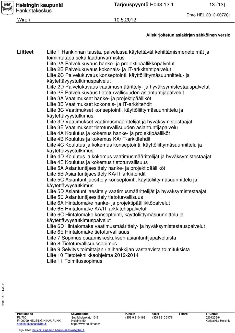 Palvelukuvaus vaatimusmäärittely- ja hyväksymistestauspalvelut Liite 2E Palvelukuvaus tietoturvallisuuden asiantuntijapalvelut Liite 3A Vaatimukset hanke- ja projektipäälliköt Liite 3B Vaatimukset