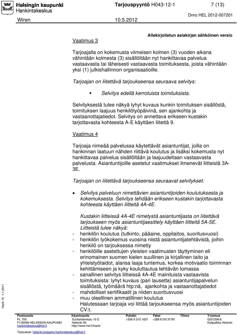 Selvityksestä tulee näkyä lyhyt kuvaus kunkin toimituksen sisällöstä, toimituksen laajuus henkilötyöpäivinä, sen ajankohta ja vastaanottajatiedot.