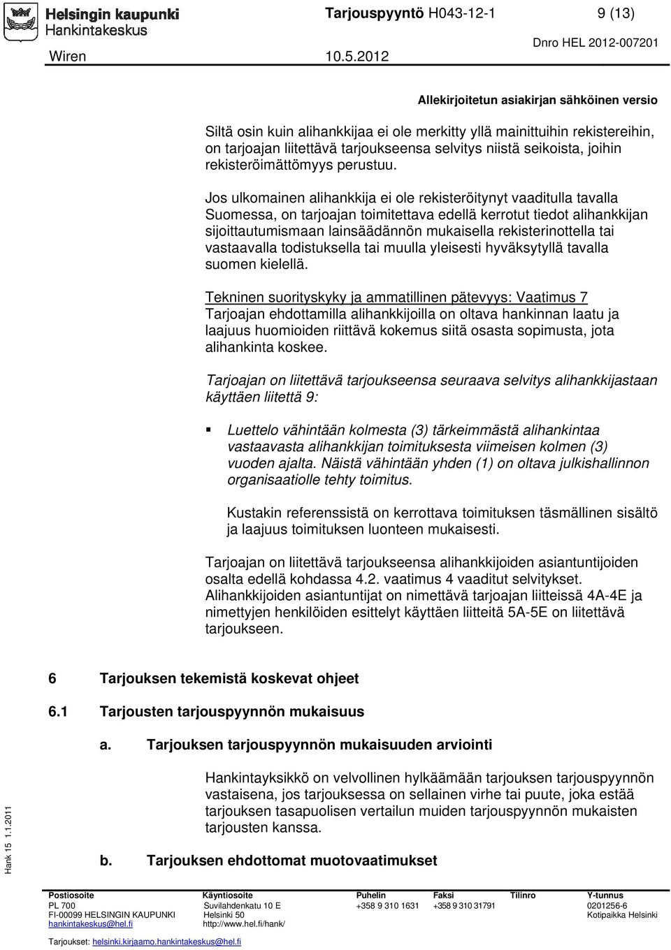 Jos ulkomainen alihankkija ei ole rekisteröitynyt vaaditulla tavalla Suomessa, on tarjoajan toimitettava edellä kerrotut tiedot alihankkijan sijoittautumismaan lainsäädännön mukaisella