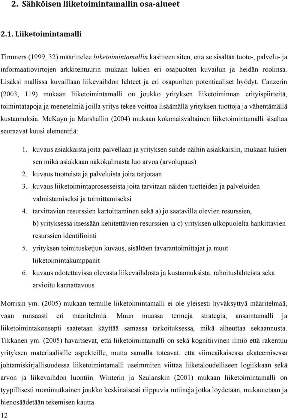 heidän roolinsa. Lisäksi mallissa kuvaillaan liikevaihdon lähteet ja eri osapuolten potentiaaliset hyödyt.